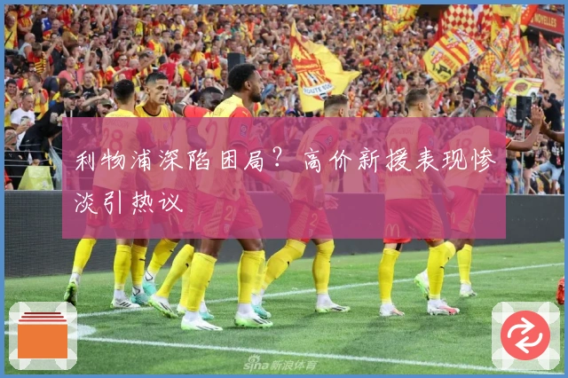 利物浦深陷困局？高价新援表现惨淡引热议